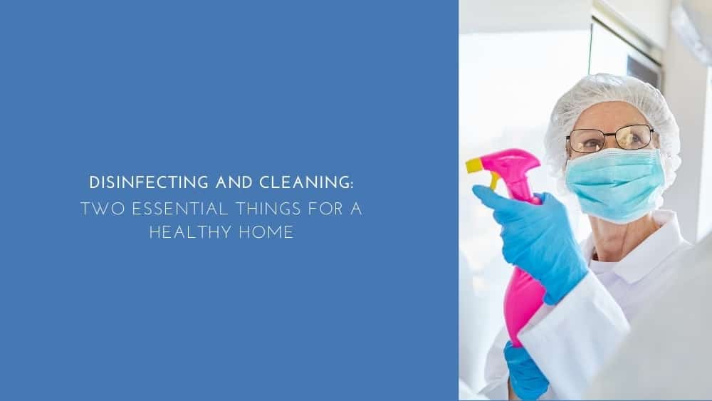 Disinfecting And Cleaning: Two Essential Things For A Healthy Home