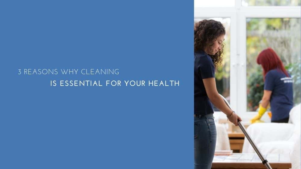 3 Reasons Why Cleaning is Essential for Your Health