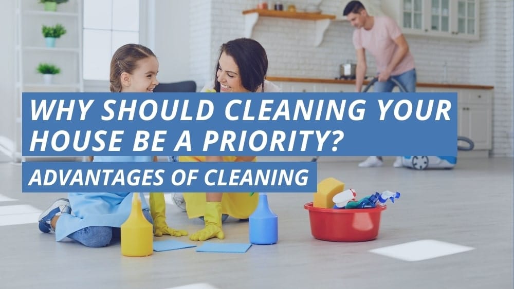 Why Should Cleaning Your House Be A Priority?