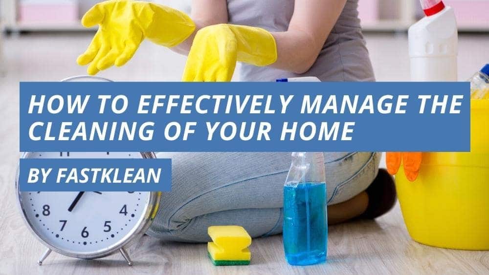 How To Effectively Manage The Cleaning Of Your Home