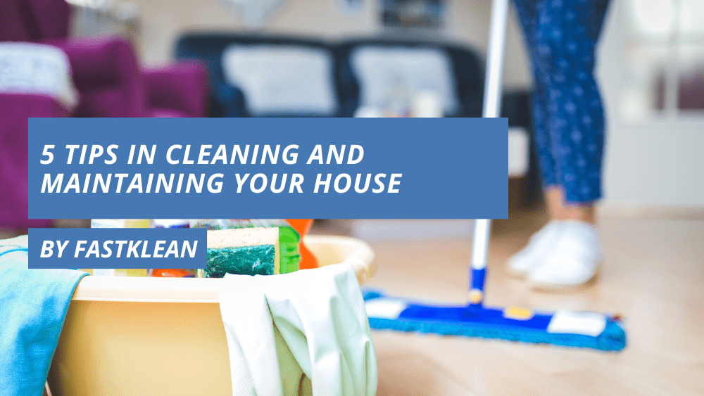 5 Tips In Cleaning And Maintaining Your House