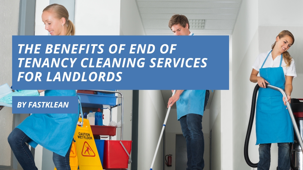 The Benefits of End of Tenancy Cleaning Services for Landlords