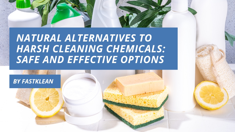 Natural Alternatives to Harsh Cleaning Chemicals: Safe and Effective Options
