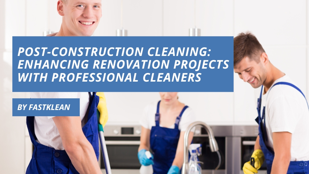 Post-Construction Cleaning: Enhancing Renovation Projects with Professional Cleaners