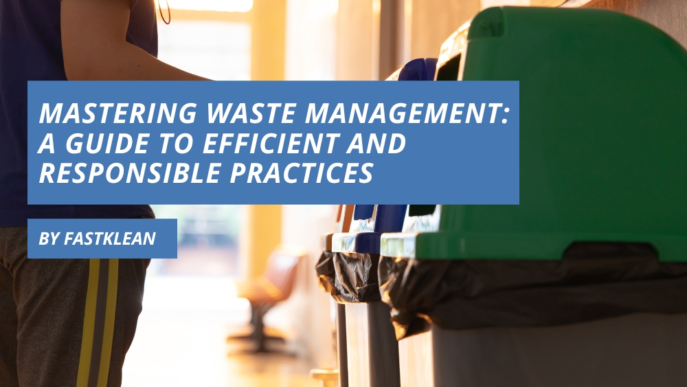 Mastering Waste Management: A Guide to Efficient and Responsible Practices