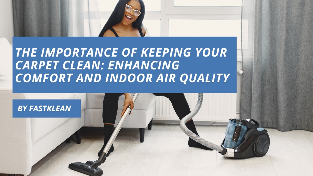 The Importance of Keeping Your Carpet Clean: Enhancing Comfort and Indoor Air Quality