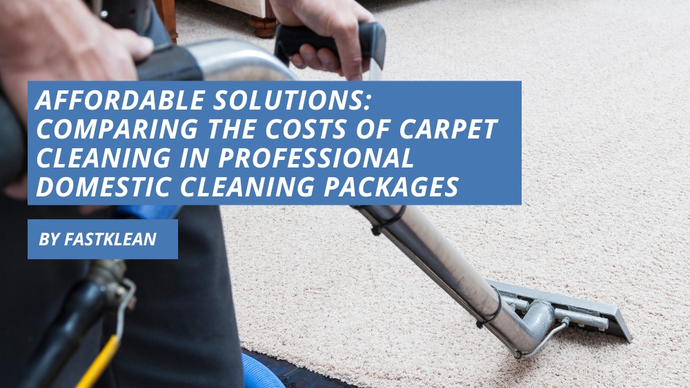 Affordable Solutions: Comparing the Costs of Carpet Cleaning in Professional Domestic Cleaning Packages