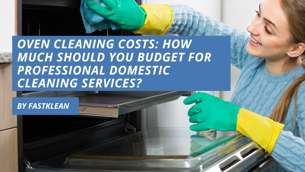 Oven Cleaning Costs: How Much Should You Budget for Professional Domestic Cleaning Services?