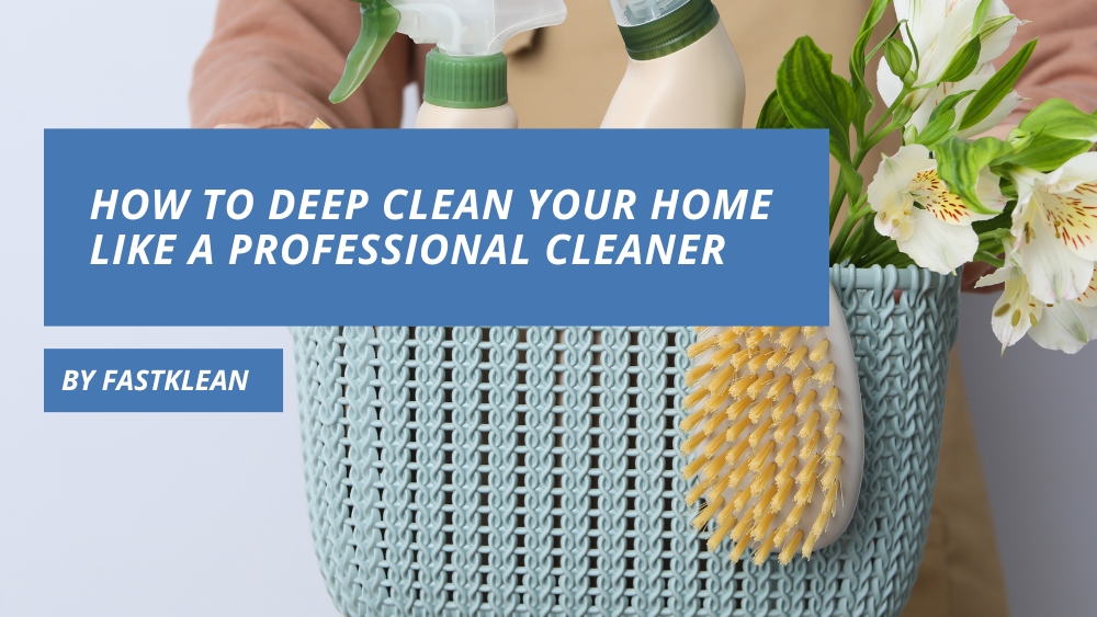 How to Deep Clean Your Home Like a Professional Cleaner