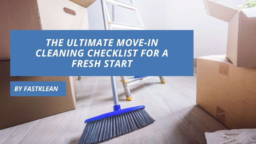 The Ultimate Move-In Cleaning Checklist for a Fresh Start