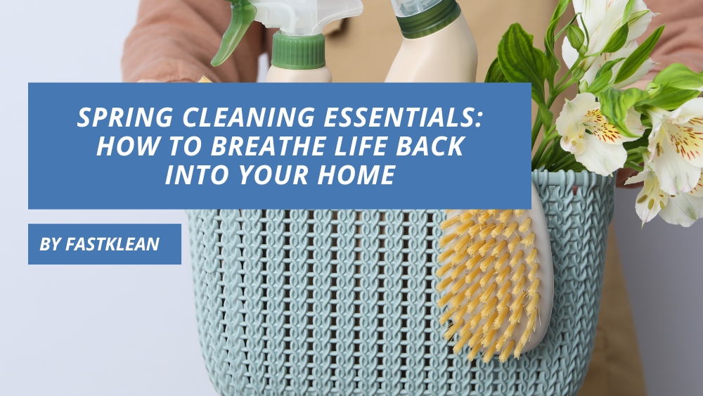 Spring Cleaning Essentials: How to Breathe Life Back Into Your Home