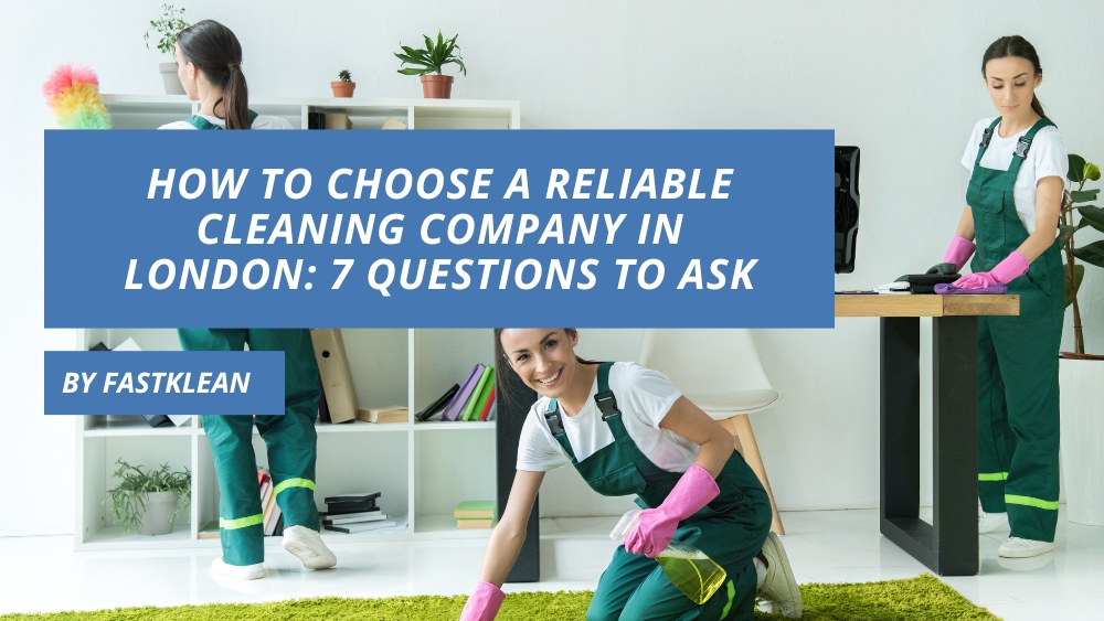 How to Choose a Reliable Cleaning Company in London: 7 Questions to Ask