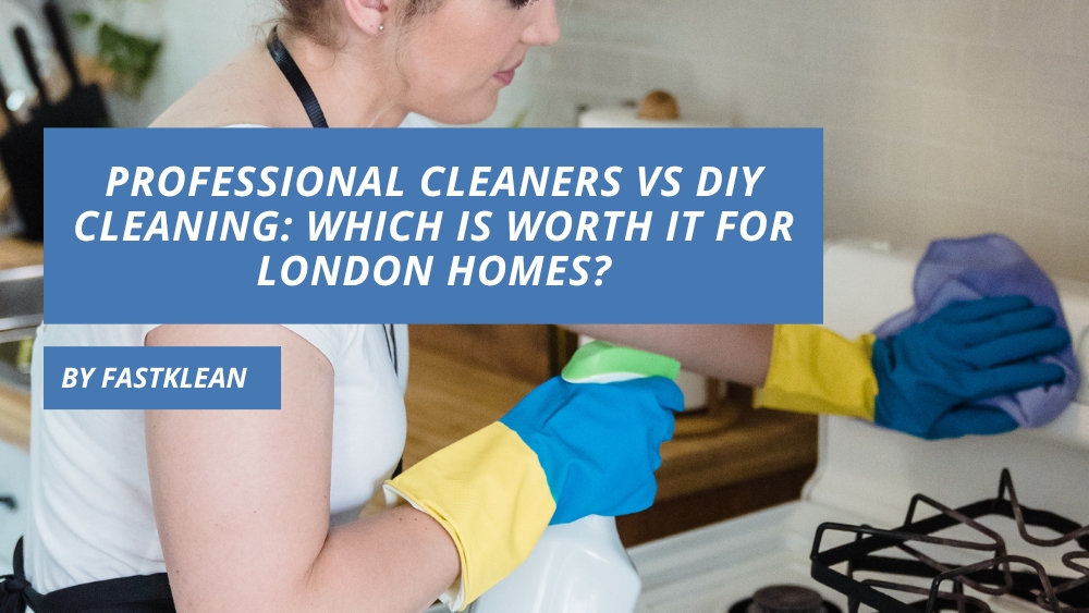 Professional Cleaners vs DIY Cleaning: Which Is Worth It for London Homes?