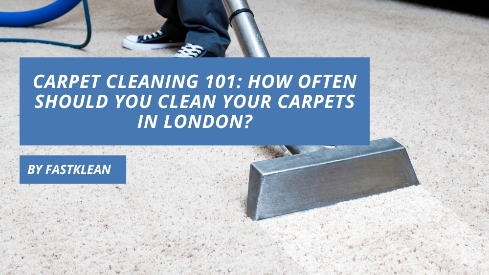 Carpet Cleaning 101: How Often Should You Clean Your Carpets in London?