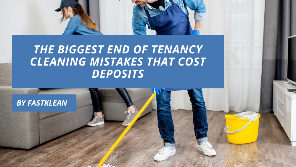 The Biggest End Of Tenancy Cleaning Mistakes That Cost Deposits