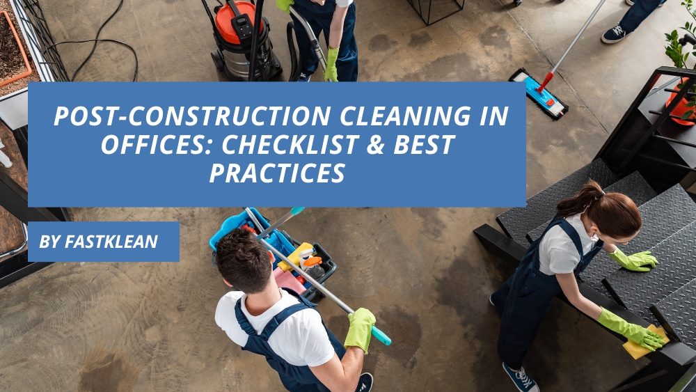 Post-Construction Cleaning in Offices: Checklist & Best Practices