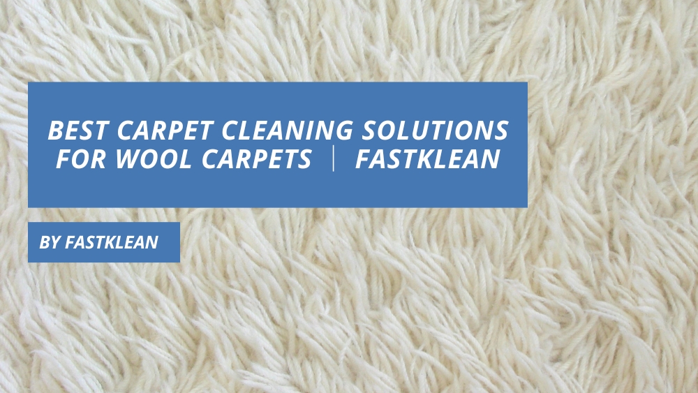 Best Carpet Cleaning Solutions for Wool Carpets │ FastKlean